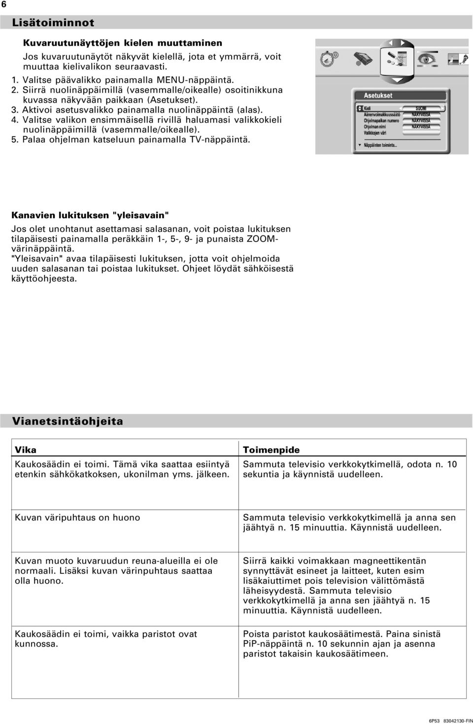 Valitse valikon ensimmäisellä rivillä haluamasi valikkokieli nuolinäppäimillä (vasemmalle/oikealle). 5. Palaa ohjelman katseluun painamalla TV-näppäintä.