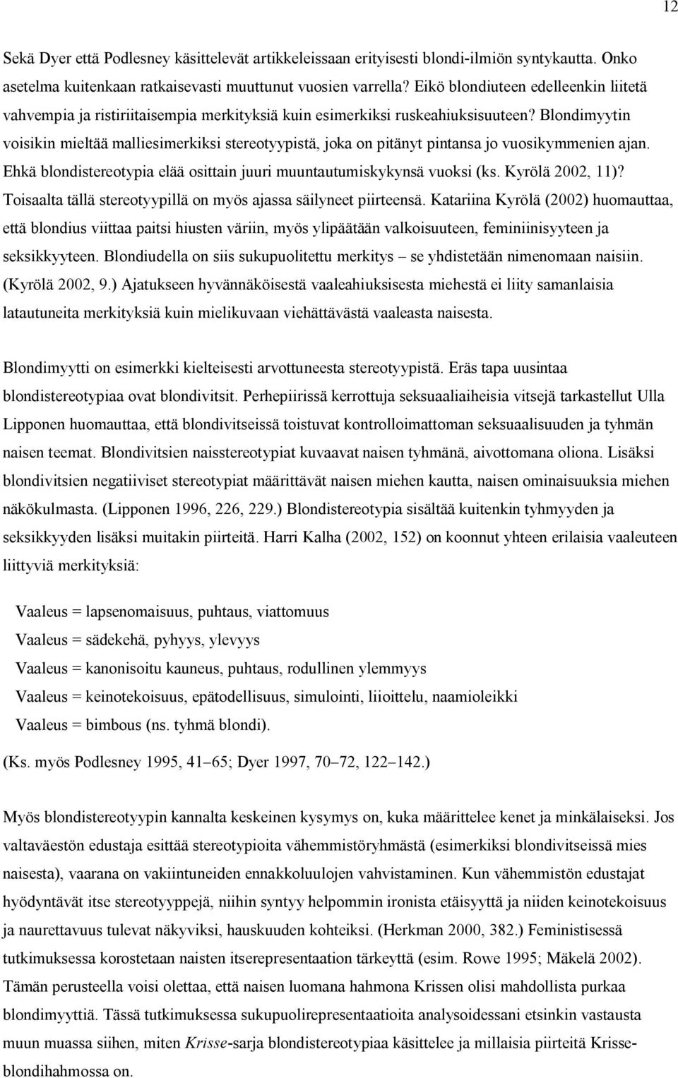 Blondimyytin voisikin mieltää malliesimerkiksi stereotyypistä, joka on pitänyt pintansa jo vuosikymmenien ajan. Ehkä blondistereotypia elää osittain juuri muuntautumiskykynsä vuoksi (ks.