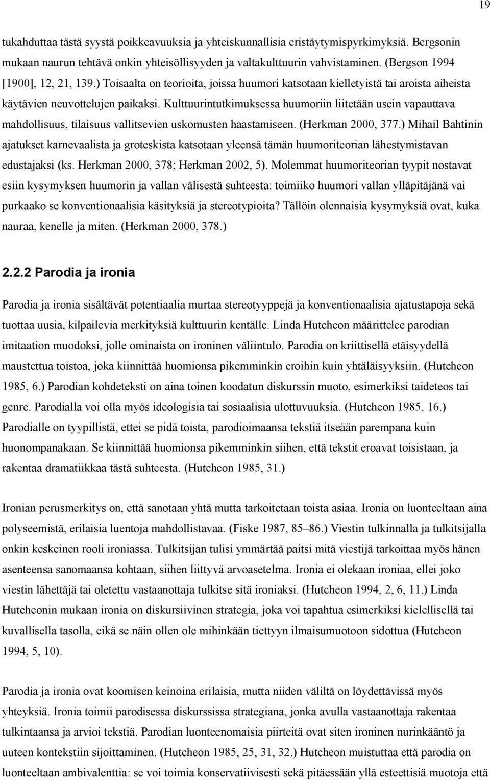 Kulttuurintutkimuksessa huumoriin liitetään usein vapauttava mahdollisuus, tilaisuus vallitsevien uskomusten haastamiseen. (Herkman 2000, 377.