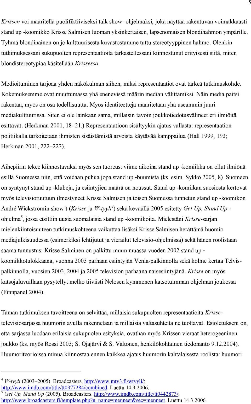 Olenkin tutkimuksessani sukupuolten representaatioita tarkastellessani kiinnostunut erityisesti siitä, miten blondistereotypiaa käsitellään Krissessä.