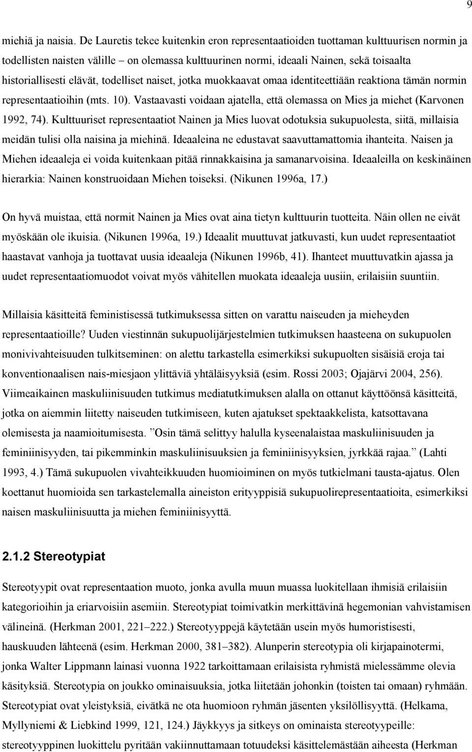 elävät, todelliset naiset, jotka muokkaavat omaa identiteettiään reaktiona tämän normin representaatioihin (mts. 10). Vastaavasti voidaan ajatella, että olemassa on Mies ja miehet (Karvonen 1992, 74).