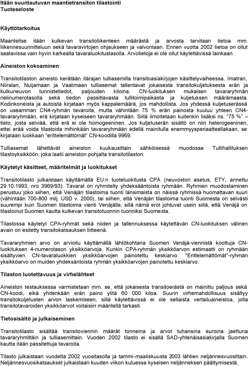 Arvotietoja ei ole ollut käytettävissä lainkaan. Aineiston kokoaminen Transitotilaston aineisto kerätään itärajan tulliasemilla transitoasiakirjojen käsittelyvaiheessa.