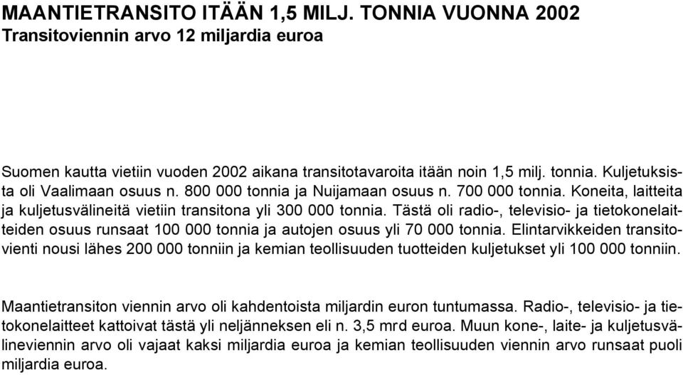 Tästä oli radio-, televisio- ja tietokonelaitteiden osuus runsaat 100 000 tonnia ja autojen osuus yli 70 000 tonnia.