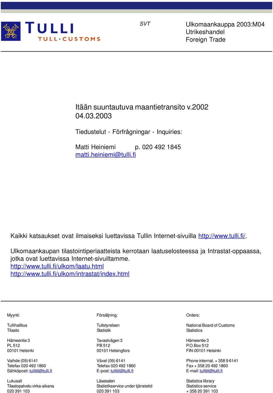 Ulkomaankaupan tilastointiperiaatteista kerrotaan laatuselosteessa ja Intrastat-oppaassa, jotka ovat luettavissa Internet-sivuiltamme. http://www.tulli.fi/ulkom/laatu.html http://www.tulli.fi/ulkom/intrastat/index.
