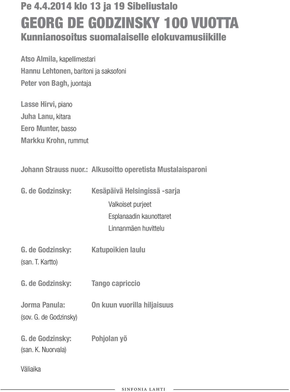 : Alkusoitto operetista Mustalaisparoni G. de Godzinsky: Kesäpäivä Helsingissä -sarja Valkoiset purjeet Esplanaadin kaunottaret Linnanmäen huvittelu G.