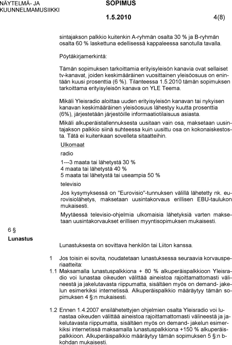2010 tämän sopimuksen tarkoittama erityisyleisön kanava on YLE Teema.