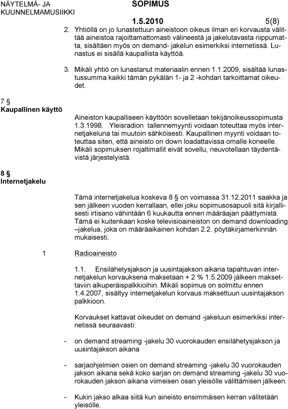 internetissä. Lunastus ei sisällä kaupallista käyttöä. 3. Mikäli yhtiö on lunastanut materiaalin ennen 1.1.2009, sisältää lunastussumma kaikki tämän pykälän 1- ja 2 -kohdan tarkoittamat oikeudet.