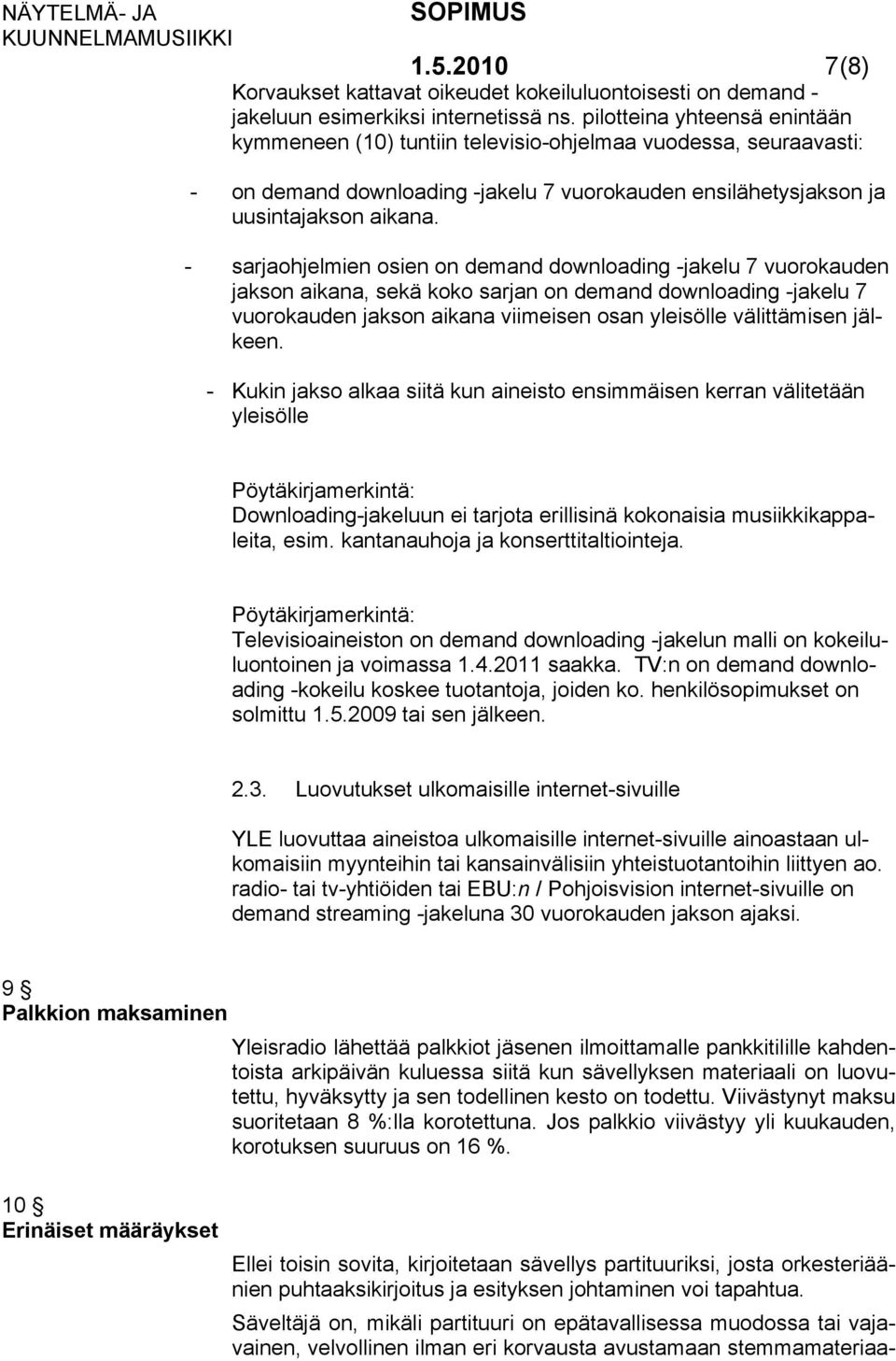 - sarjaohjelmien osien on demand downloading -jakelu 7 vuorokauden jakson aikana, sekä koko sarjan on demand downloading -jakelu 7 vuorokauden jakson aikana viimeisen osan yleisölle välittämisen