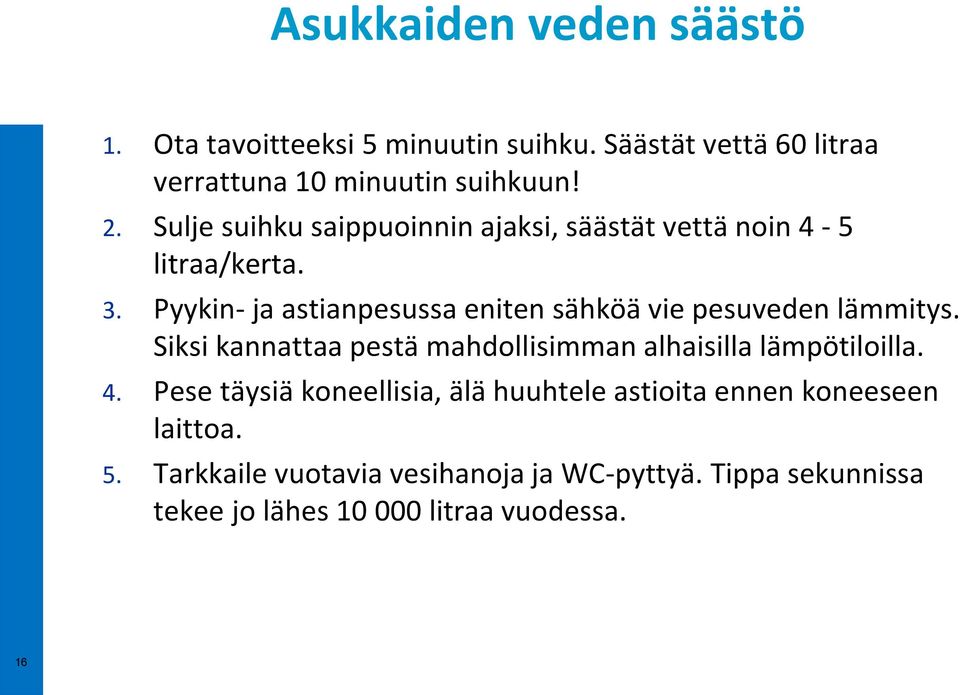 Pyykin- ja astianpesussa eniten sähköä vie pesuveden lämmitys. Siksi kannattaa pestä mahdollisimman alhaisilla lämpötiloilla.