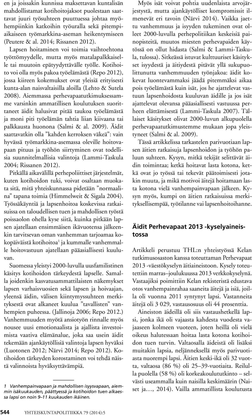 Kotihoito voi olla myös pakoa työelämästä (Repo 2012), jossa kiireen kokemukset ovat yleisiä erityisesti kunta-alan naisvaltaisilla aloilla (Lehto & Sutela 2008).