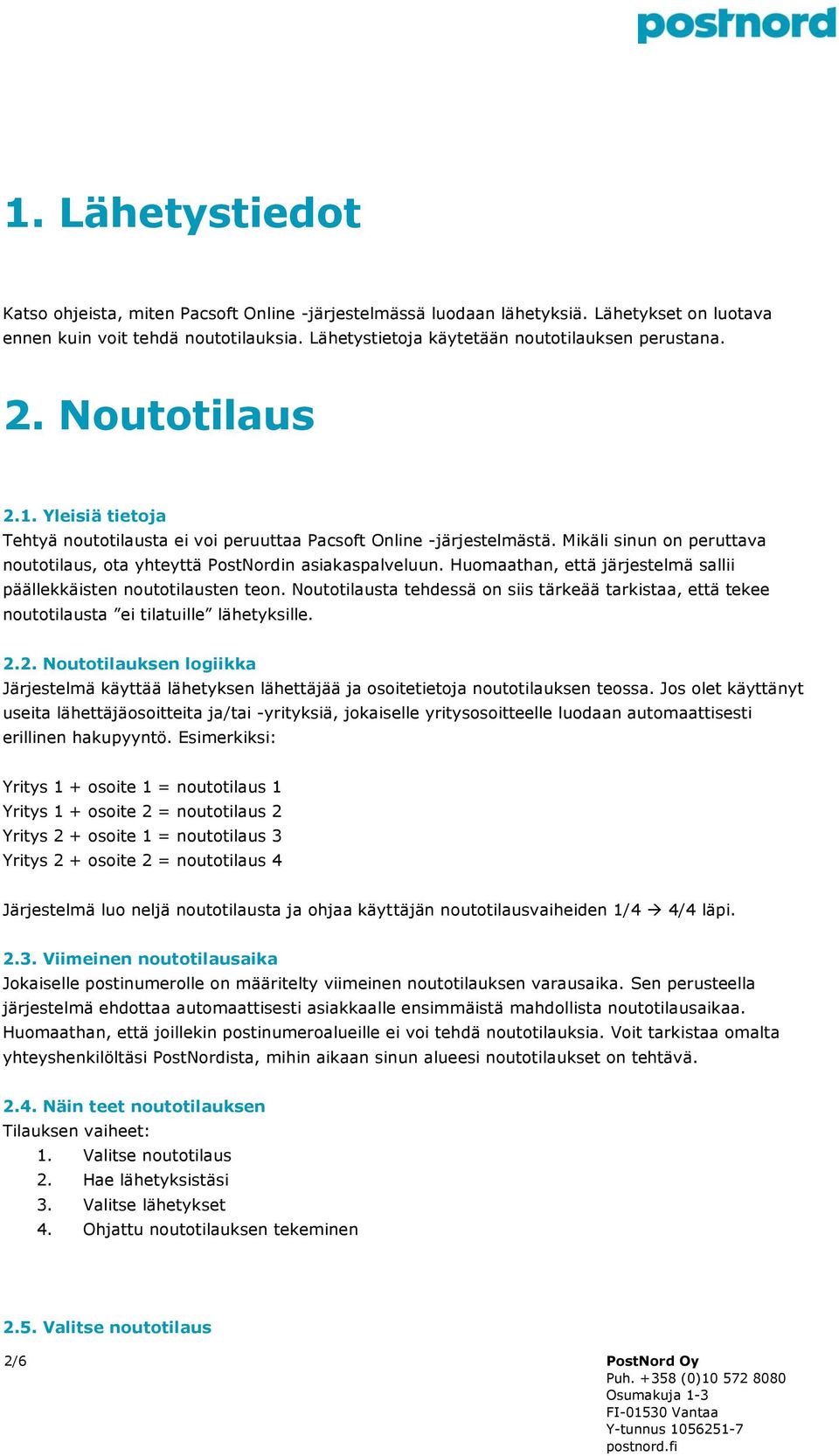 Huomaathan, että järjestelmä sallii päällekkäisten noutotilausten teon. Noutotilausta tehdessä on siis tärkeää tarkistaa, että tekee noutotilausta ei tilatuille lähetyksille. 2.