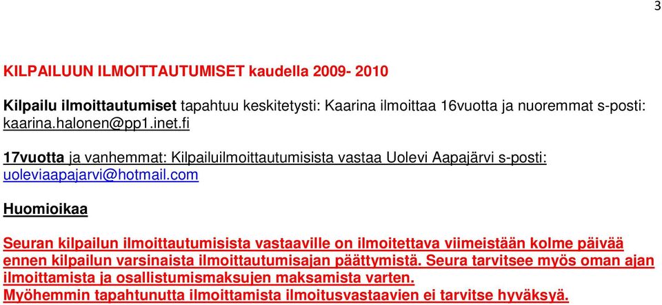 com Huomioikaa Seuran kilpailun ilmoittautumisista vastaaville on ilmoitettava viimeistään kolme päivää ennen kilpailun varsinaista ilmoittautumisajan