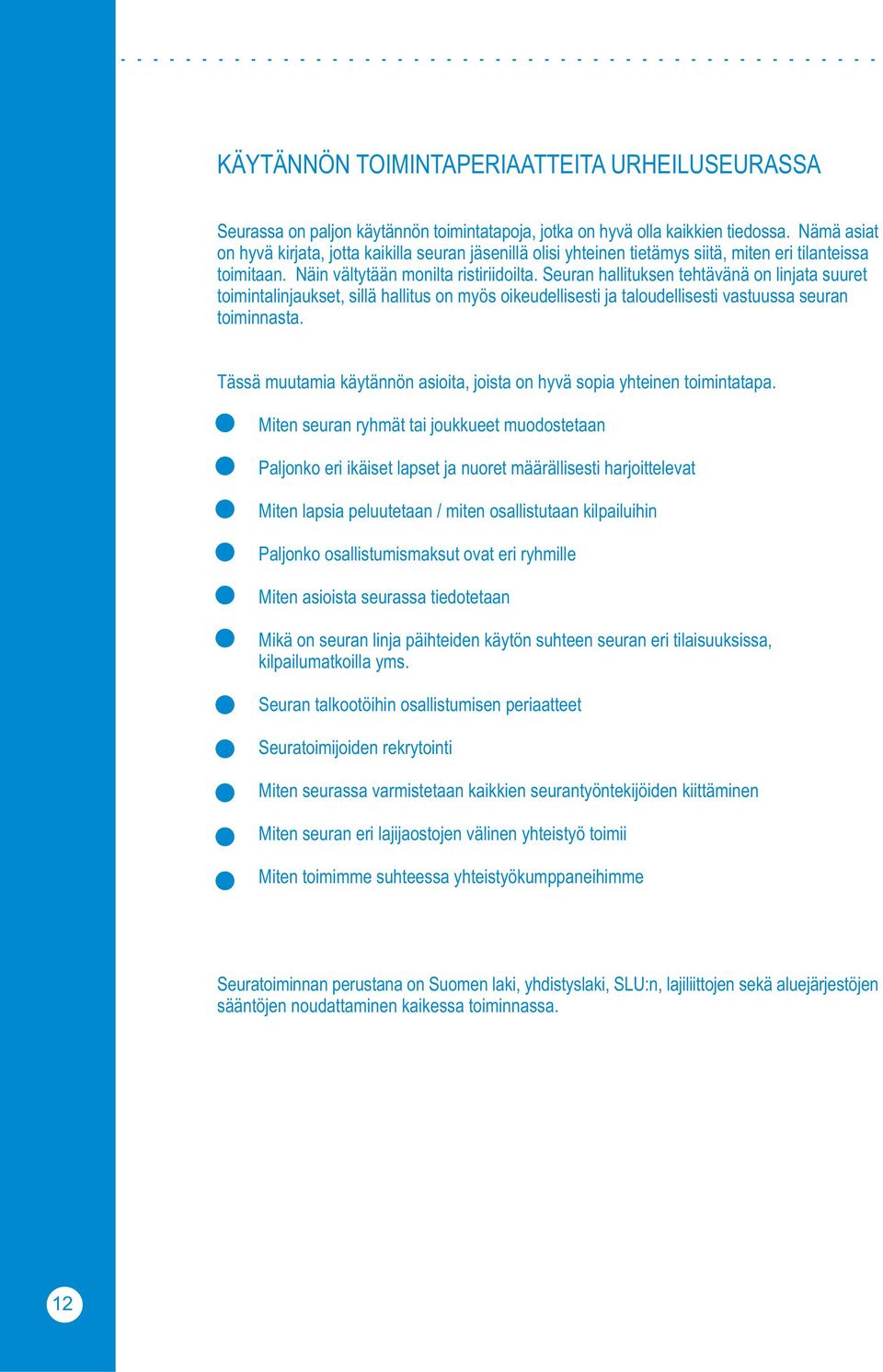 Seuran hallituksen tehtävänä on linjata suuret toimintalinjaukset, sillä hallitus on myös oikeudellisesti ja taloudellisesti vastuussa seuran toiminnasta.