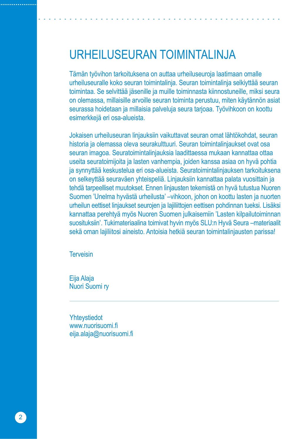 seura tarjoaa. Työvihkoon on koottu esimerkkejä eri osa-alueista. Jokaisen urheiluseuran linjauksiin vaikuttavat seuran omat lähtökohdat, seuran historia ja olemassa oleva seurakulttuuri.