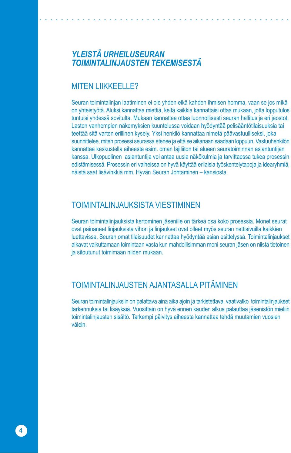 Lasten vanhempien näkemyksien kuuntelussa voidaan hyödyntää pelisääntötilaisuuksia tai teettää sitä varten erillinen kysely.