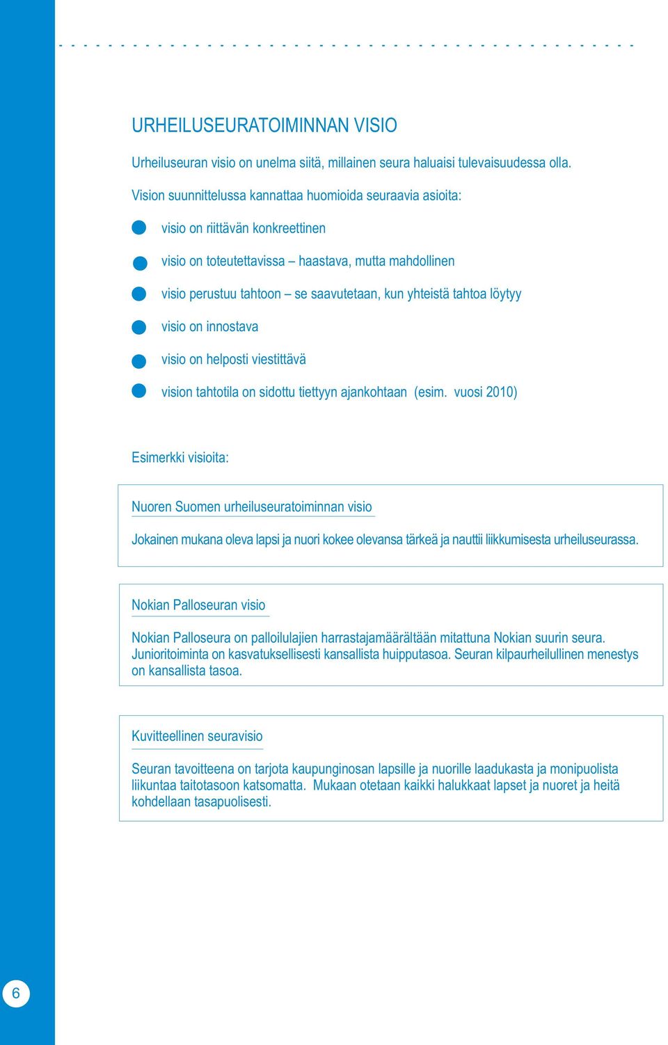 tahtoa löytyy visio on innostava visio on helposti viestittävä vision tahtotila on sidottu tiettyyn ajankohtaan (esim.