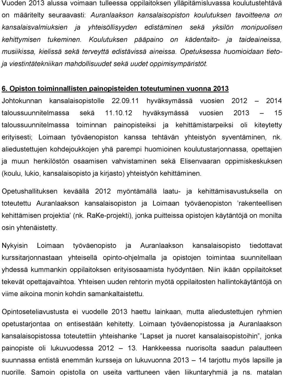 Opetuksessa huomioidaan tietoja viestintätekniikan mahdollisuudet sekä uudet oppimisympäristöt. 6. Opiston toiminnallisten painopisteiden toteutuminen vuonna 2013 Johtokunnan kansalaisopistolle 22.09.