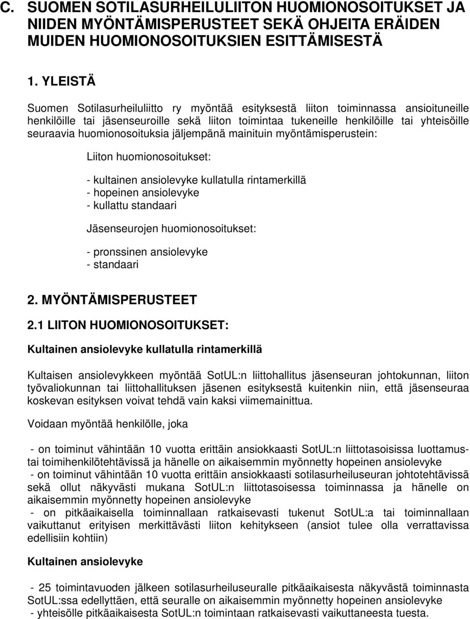 huomionosoituksia jäljempänä mainituin myöntämisperustein: Liiton huomionosoitukset: - kultainen ansiolevyke kullatulla rintamerkillä - hopeinen ansiolevyke - kullattu standaari Jäsenseurojen