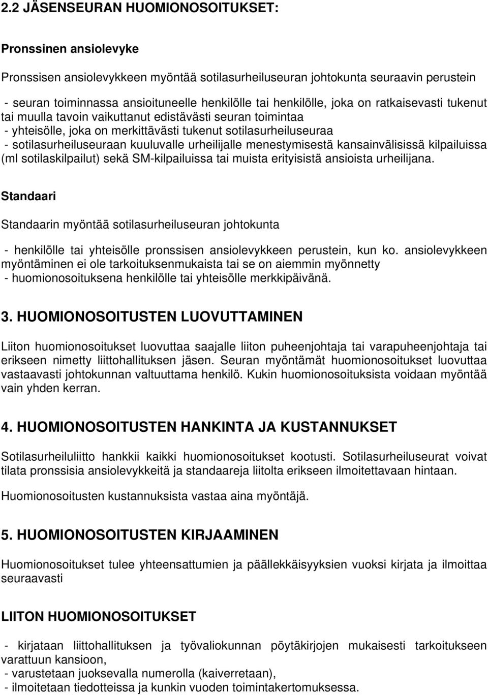 kuuluvalle urheilijalle menestymisestä kansainvälisissä kilpailuissa (ml sotilaskilpailut) sekä SM-kilpailuissa tai muista erityisistä ansioista urheilijana.