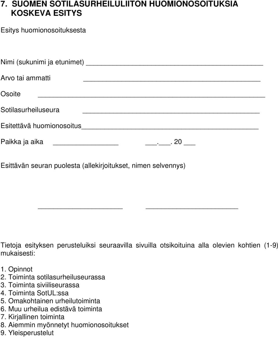. 20 Esittävän seuran puolesta (allekirjoitukset, nimen selvennys) Tietoja esityksen perusteluiksi seuraavilla sivuilla otsikoituina alla olevien kohtien