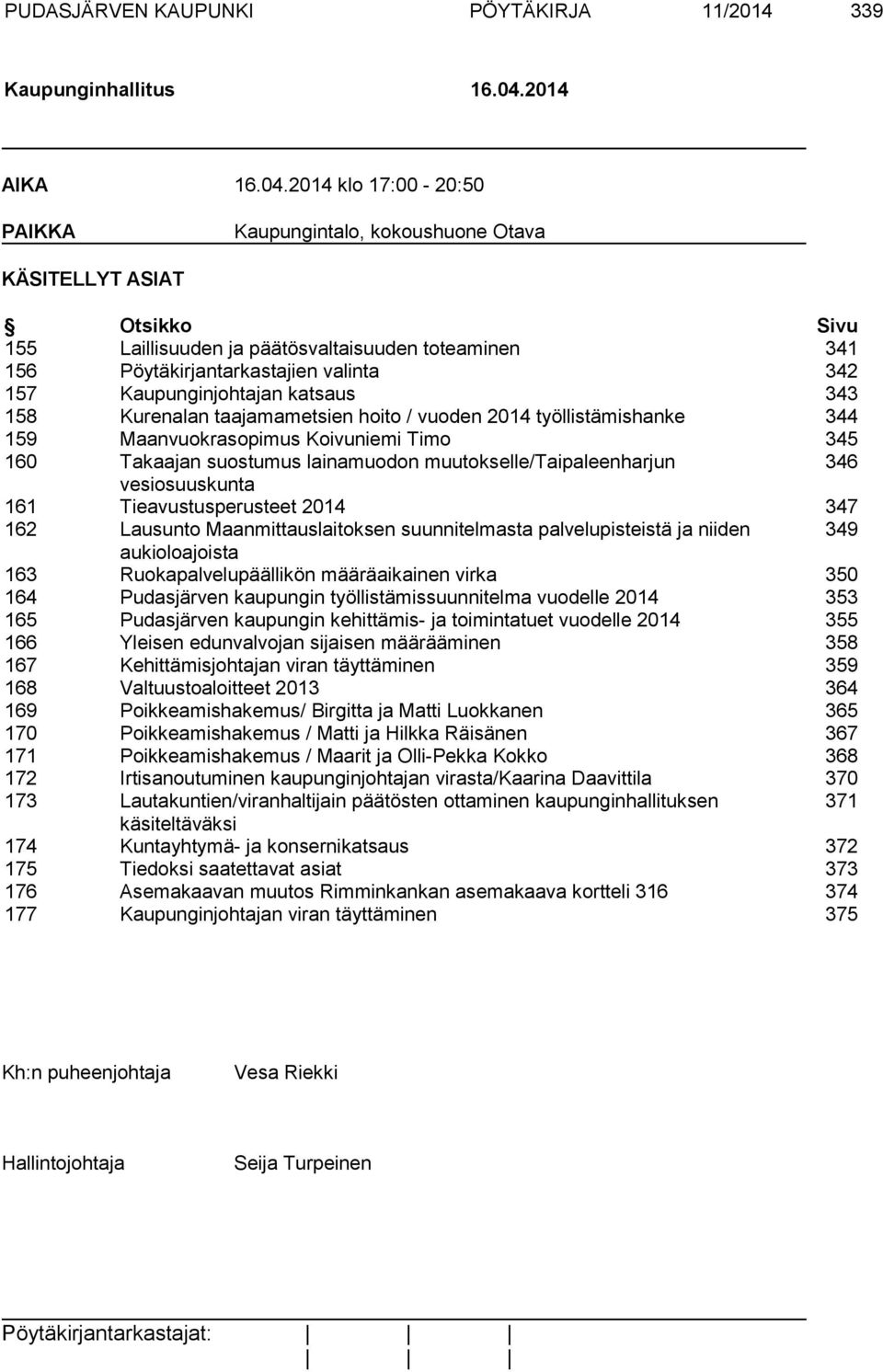 2014 klo 17:00-20:50 PAIKKA Kaupungintalo, kokoushuone Otava KÄSITELLYT ASIAT Otsikko Sivu 155 Laillisuuden ja päätösvaltaisuuden toteaminen 341 156 Pöytäkirjantarkastajien valinta 342 157