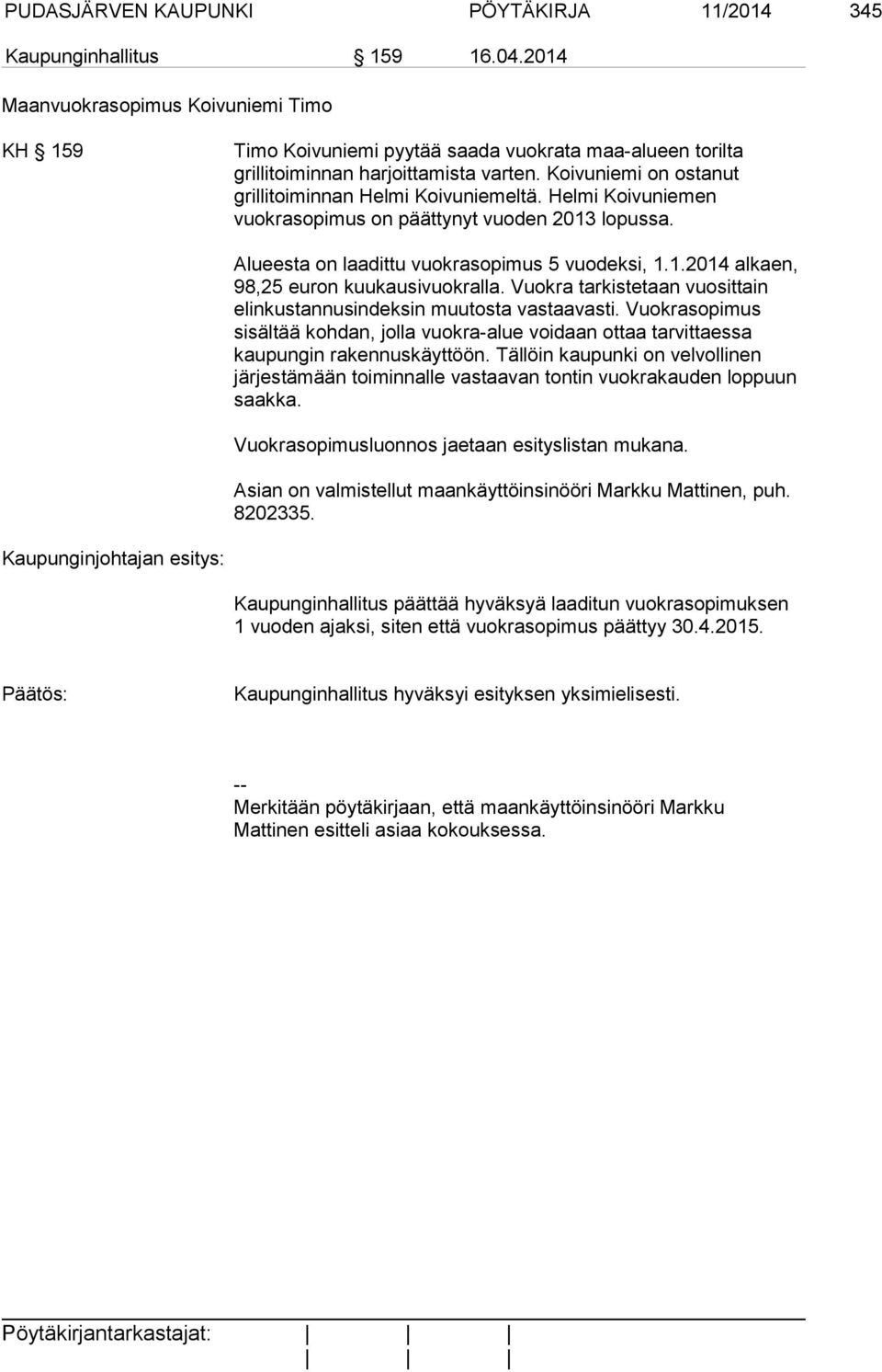 Helmi Koivuniemen vuokrasopimus on päättynyt vuoden 2013 lopussa. Alueesta on laadittu vuokrasopimus 5 vuodeksi, 1.1.2014 alkaen, 98,25 euron kuukausivuokralla.