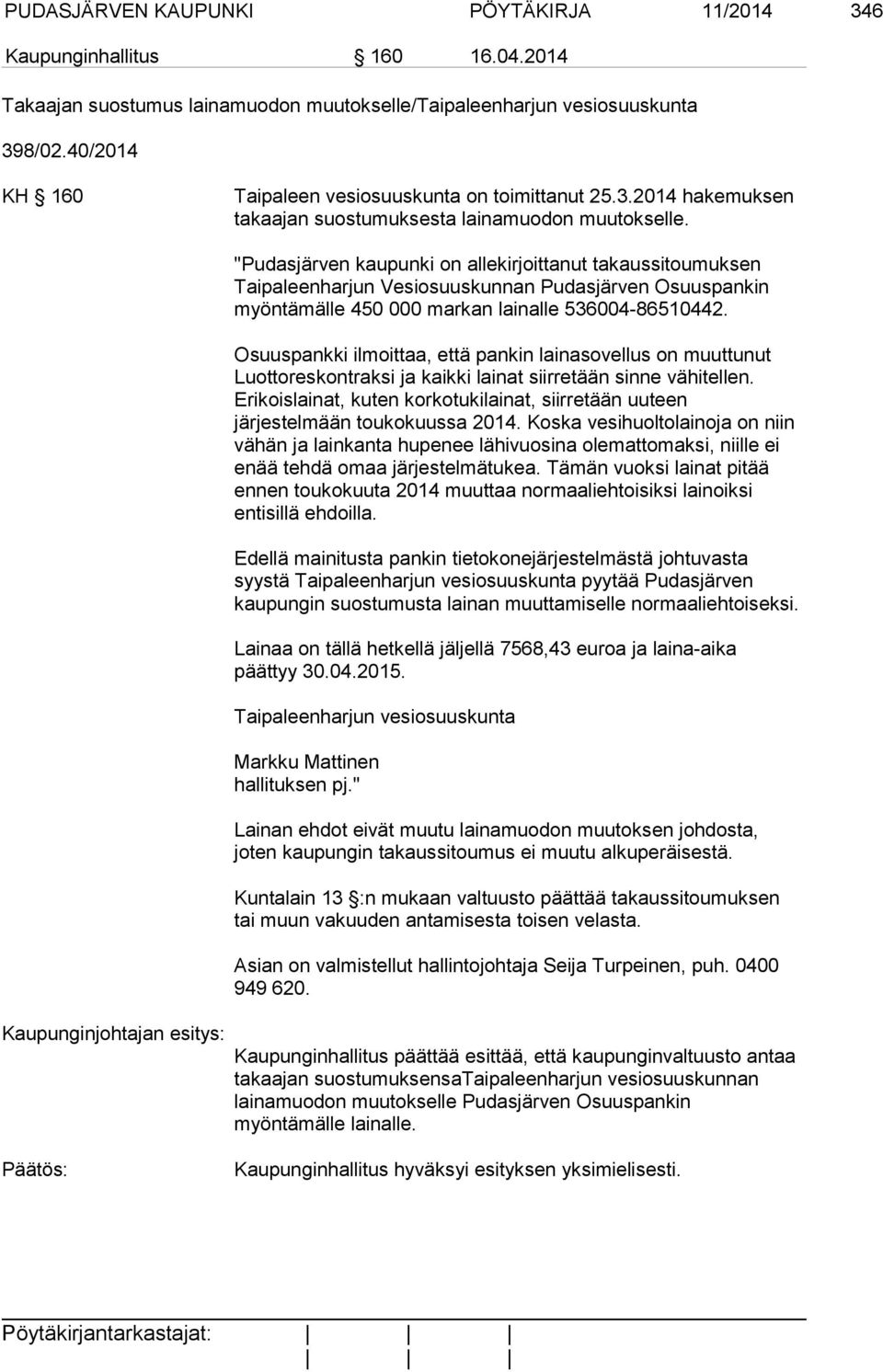 "Pudasjärven kaupunki on allekirjoittanut takaussitoumuksen Taipaleenharjun Vesiosuuskunnan Pudasjärven Osuuspankin myöntämälle 450 000 markan lainalle 536004-86510442.