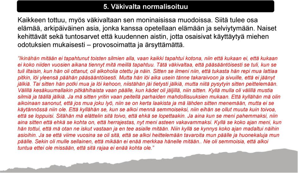 Ikinähän mitään ei tapahtunut toisten silmien alla, vaan kaikki tapahtui kotona, niin että kukaan ei, että kukaan ei koko niiden vuosien aikana tiennyt mitä meillä tapahtuu.