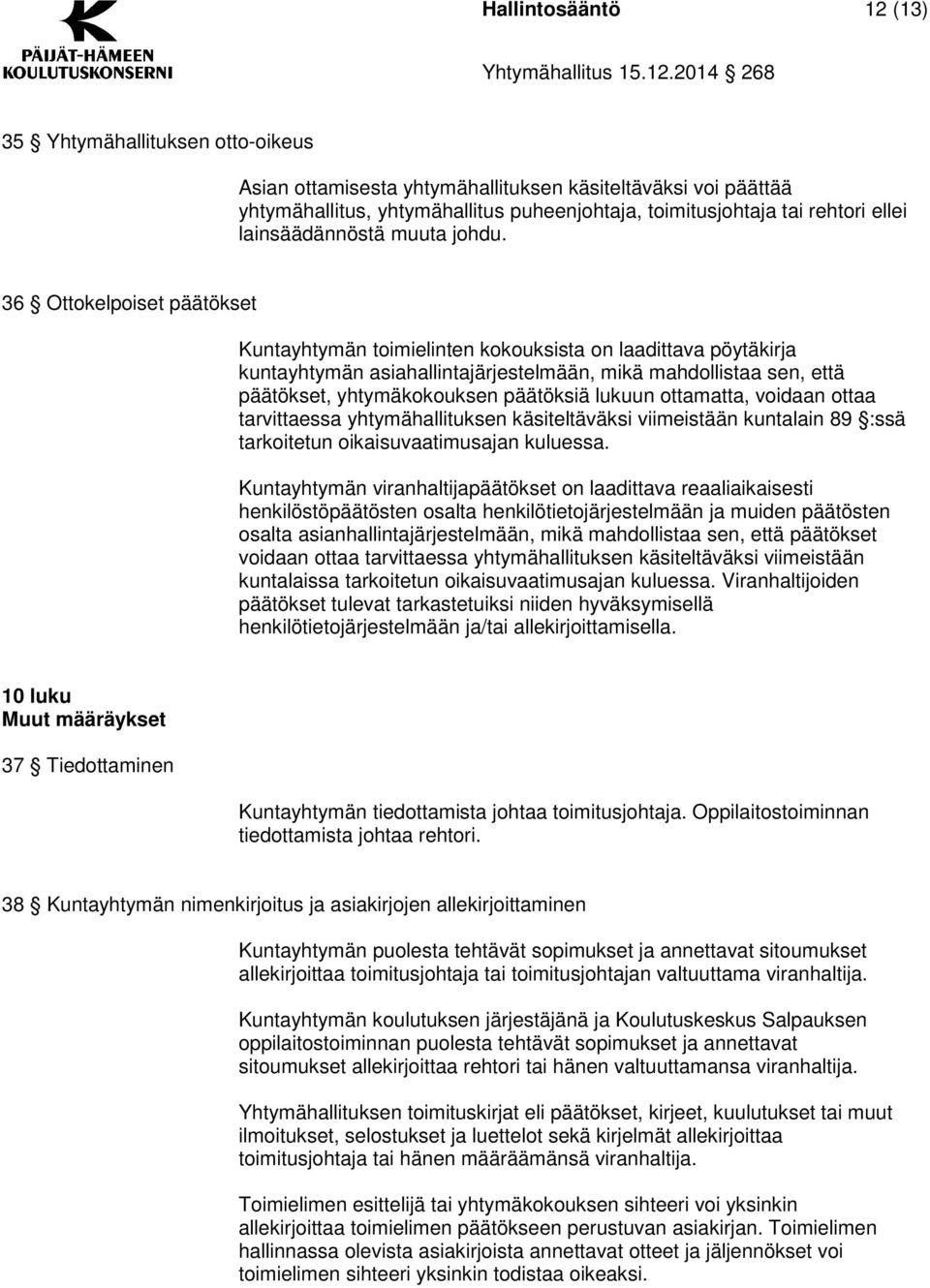 36 Ottokelpoiset päätökset Kuntayhtymän toimielinten kokouksista on laadittava pöytäkirja kuntayhtymän asiahallintajärjestelmään, mikä mahdollistaa sen, että päätökset, yhtymäkokouksen päätöksiä