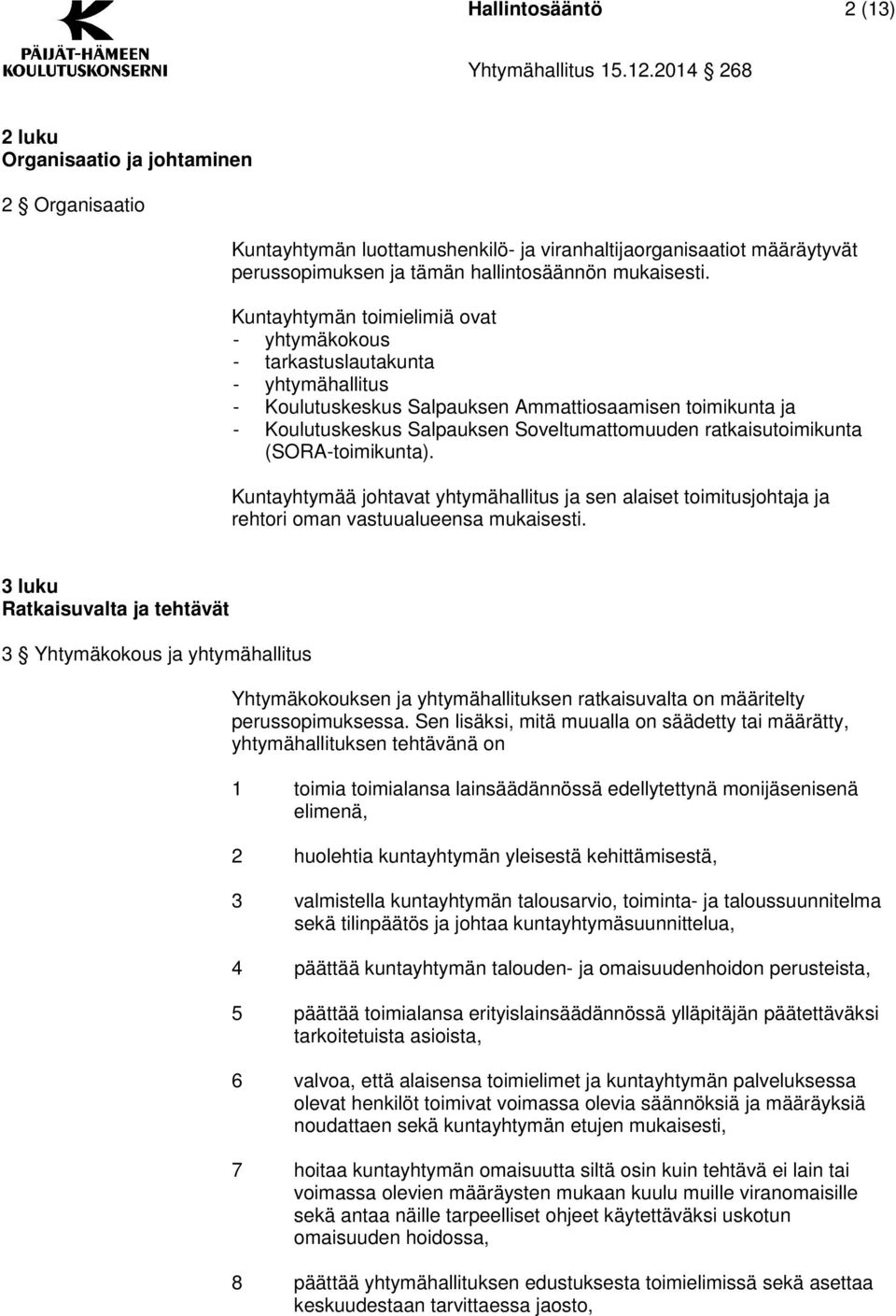 ratkaisutoimikunta (SORA-toimikunta). Kuntayhtymää johtavat yhtymähallitus ja sen alaiset toimitusjohtaja ja rehtori oman vastuualueensa mukaisesti.