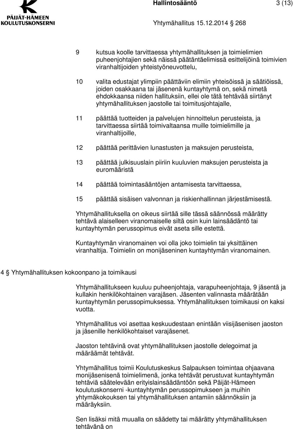 jaostolle tai toimitusjohtajalle, 11 päättää tuotteiden ja palvelujen hinnoittelun perusteista, ja tarvittaessa siirtää toimivaltaansa muille toimielimille ja viranhaltijoille, 12 päättää perittävien