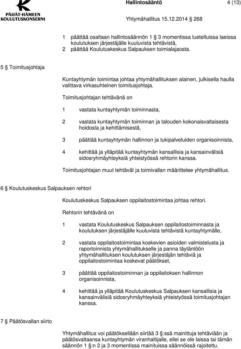 Toimitusjohtajan tehtävänä on 1 vastata kuntayhtymän toiminnasta, 2 vastata kuntayhtymän toiminnan ja talouden kokonaisvaltaisesta hoidosta ja kehittämisestä, 3 päättää kuntayhtymän hallinnon ja
