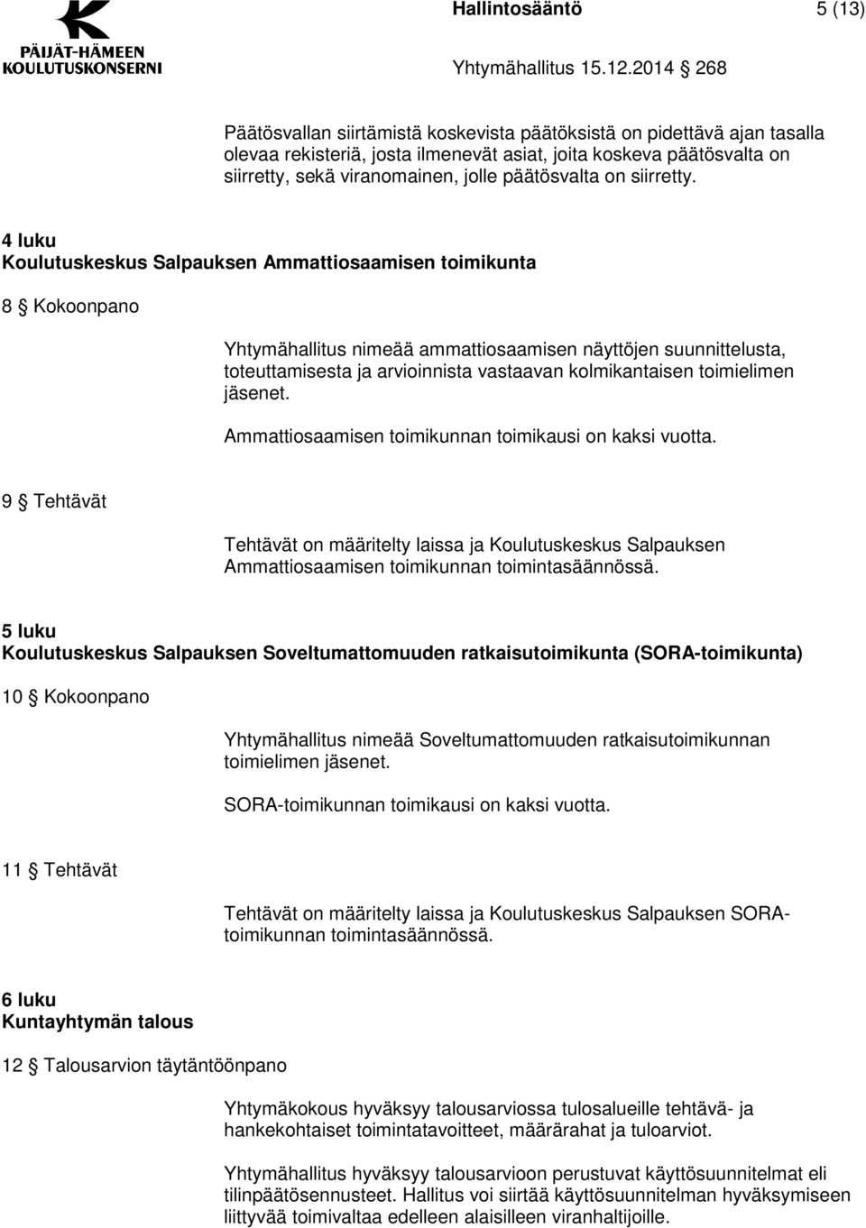 4 luku Koulutuskeskus Salpauksen Ammattiosaamisen toimikunta 8 Kokoonpano Yhtymähallitus nimeää ammattiosaamisen näyttöjen suunnittelusta, toteuttamisesta ja arvioinnista vastaavan kolmikantaisen