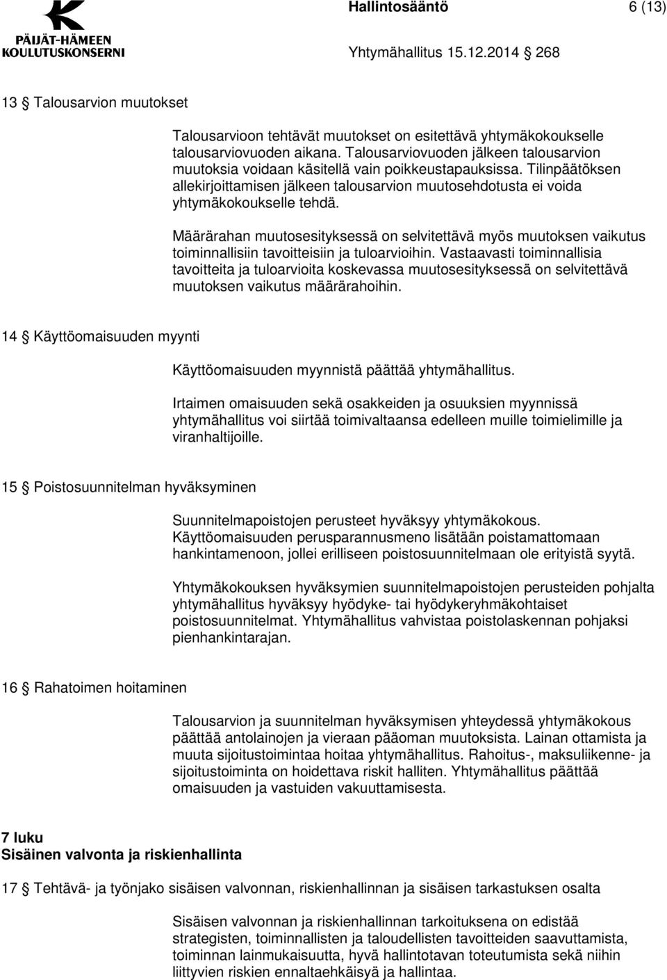Määrärahan muutosesityksessä on selvitettävä myös muutoksen vaikutus toiminnallisiin tavoitteisiin ja tuloarvioihin.