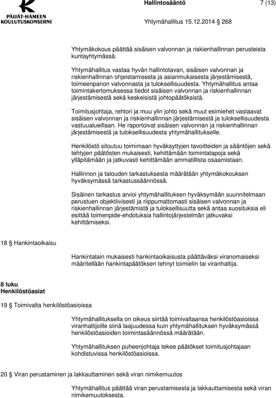 Yhtymähallitus antaa toimintakertomuksessa tiedot sisäisen valvonnan ja riskienhallinnan järjestämisestä sekä keskeisistä johtopäätöksistä.