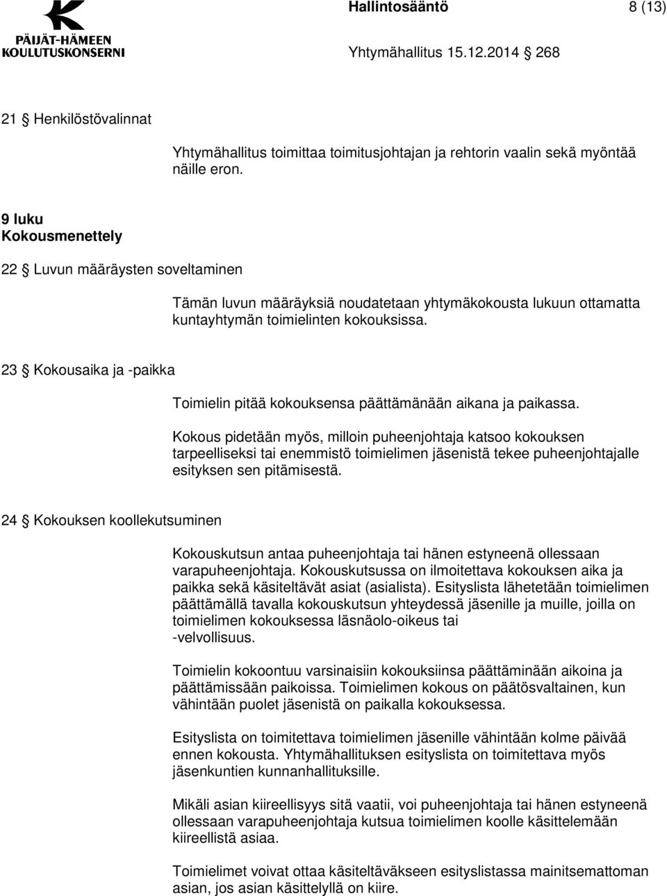23 Kokousaika ja -paikka Toimielin pitää kokouksensa päättämänään aikana ja paikassa.