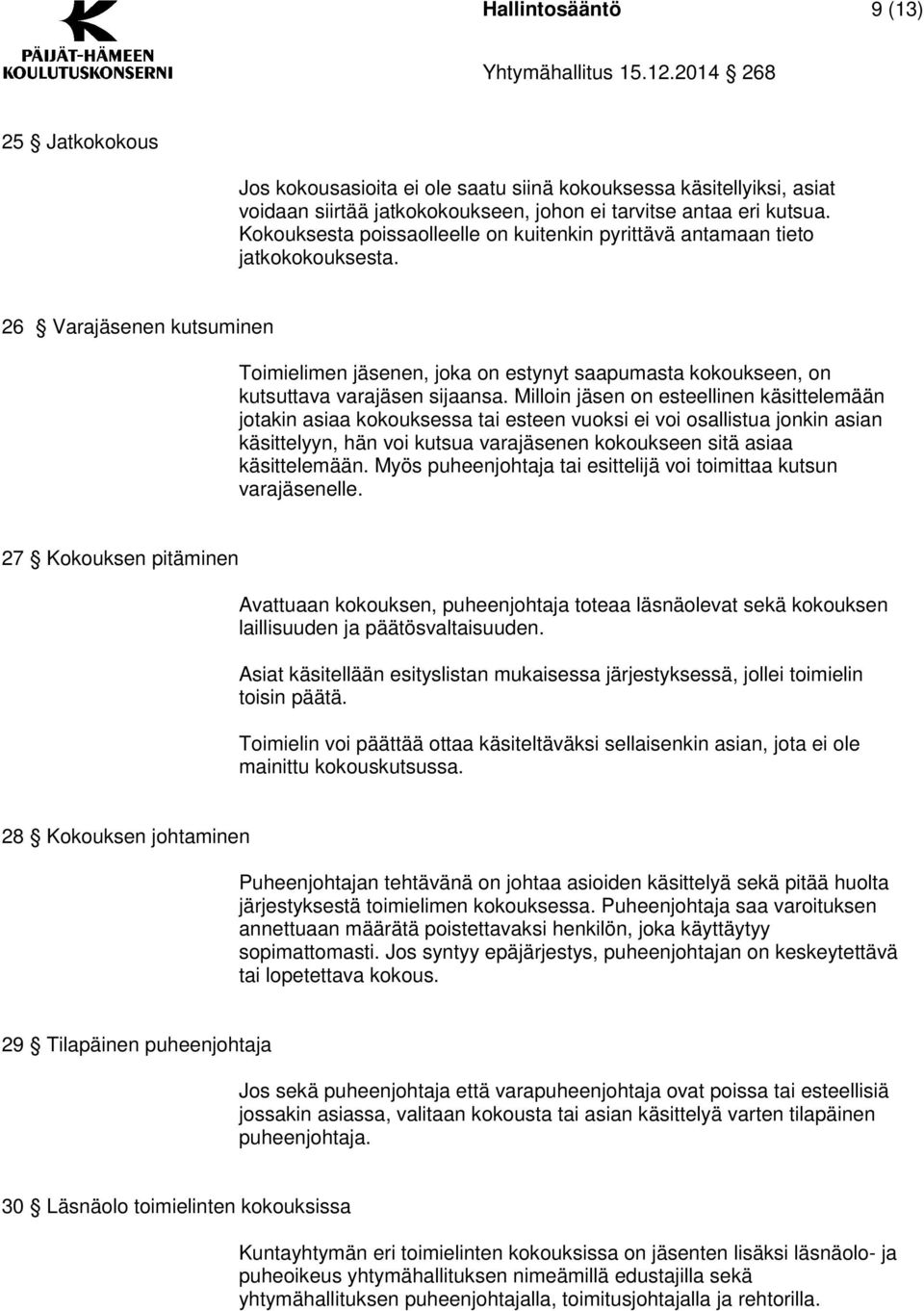 26 Varajäsenen kutsuminen Toimielimen jäsenen, joka on estynyt saapumasta kokoukseen, on kutsuttava varajäsen sijaansa.