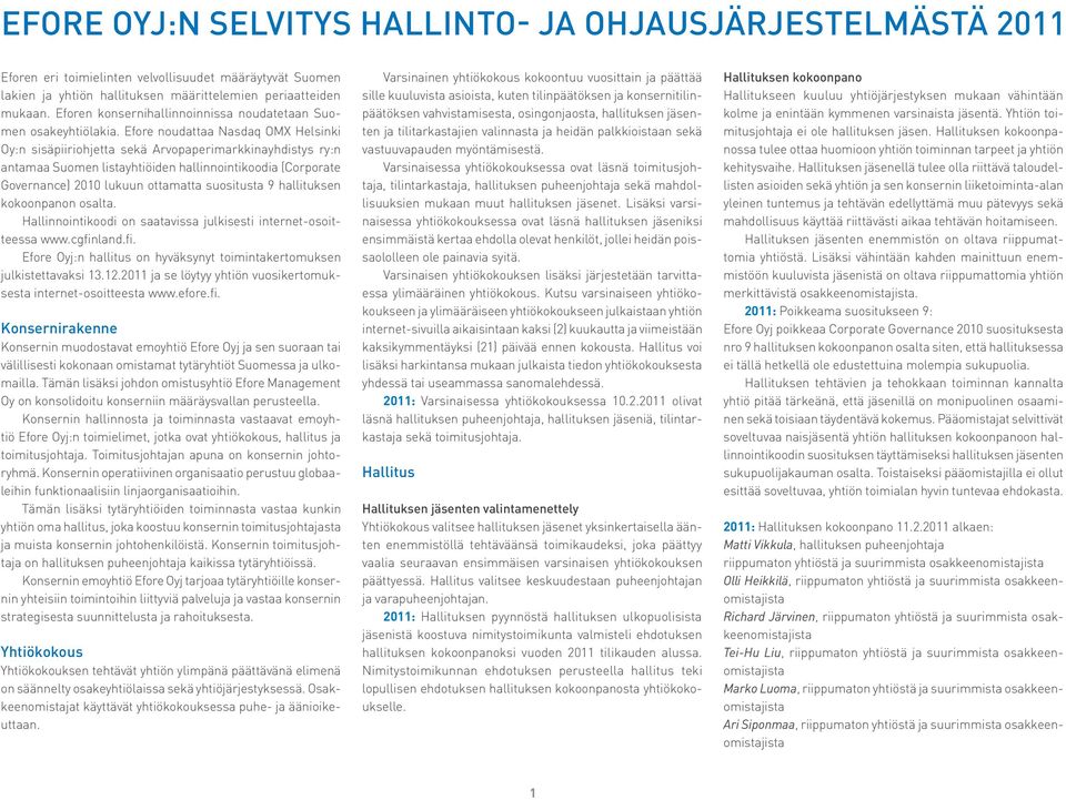 Efore noudattaa Nasdaq OMX Helsinki Oy:n sisäpiiriohjetta sekä Arvopaperimarkkinayhdistys ry:n antamaa Suomen listayhtiöiden hallinnointikoodia (Corporate Governance) 2010 lukuun ottamatta suositusta