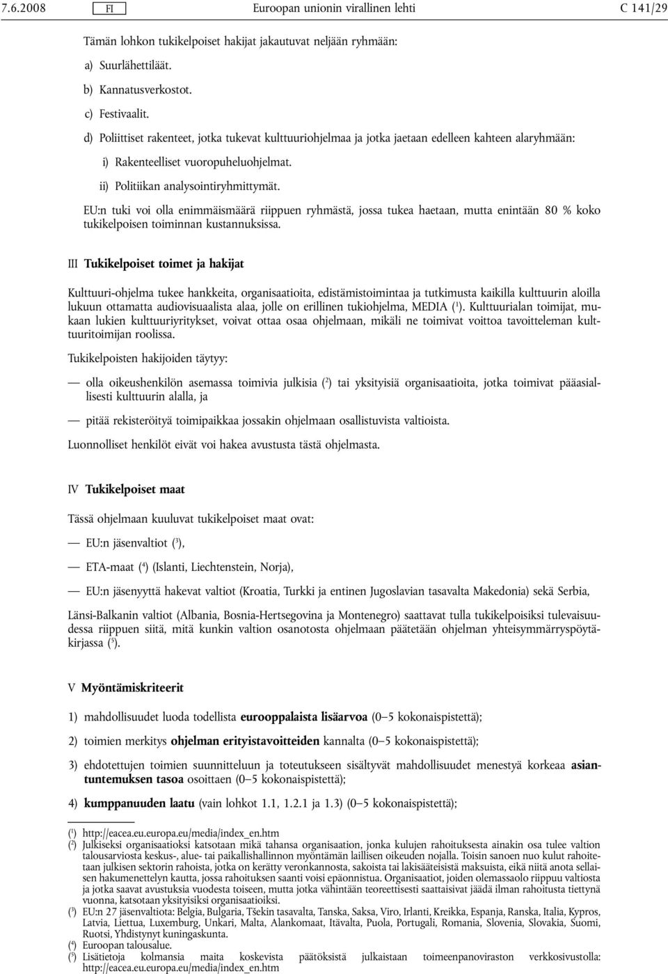 EU:n tuki voi olla enimmäismäärä riippuen ryhmästä, jossa tukea haetaan, mutta enintään 80 % koko tukikelpoisen toiminnan kustannuksissa.