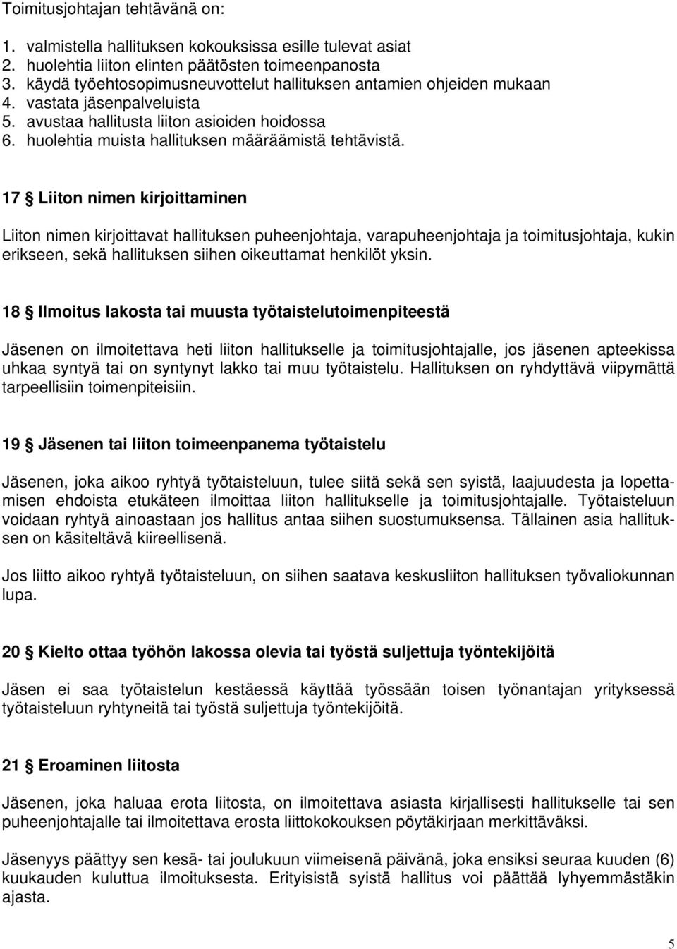 17 Liiton nimen kirjoittaminen Liiton nimen kirjoittavat hallituksen puheenjohtaja, varapuheenjohtaja ja toimitusjohtaja, kukin erikseen, sekä hallituksen siihen oikeuttamat henkilöt yksin.