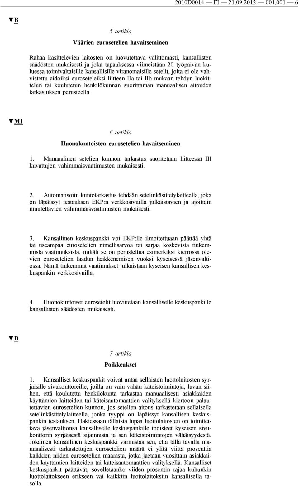 toimivaltaisille kansallisille viranomaisille setelit, joita ei ole vahvistettu aidoiksi euroseteleiksi liitteen IIa tai IIb mukaan tehdyn luokittelun tai koulutetun henkilökunnan suorittaman