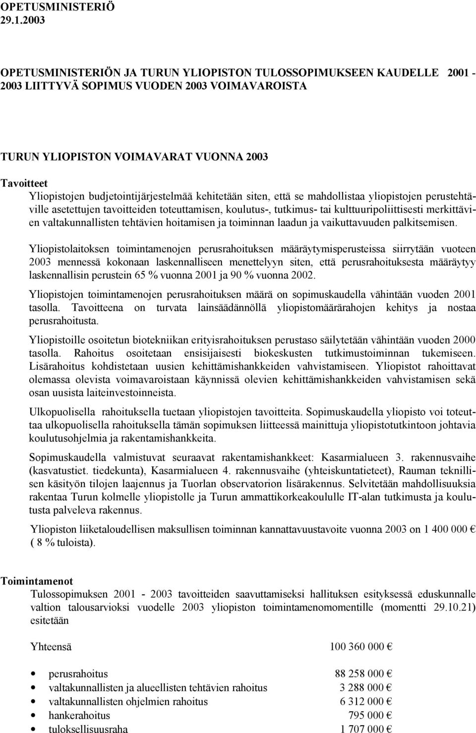 budjetointijärjestelmää kehitetään siten, että se mahdollistaa yliopistojen perustehtäville asetettujen tavoitteiden toteuttamisen, koulutus-, tutkimus- tai kulttuuripoliittisesti merkittävien