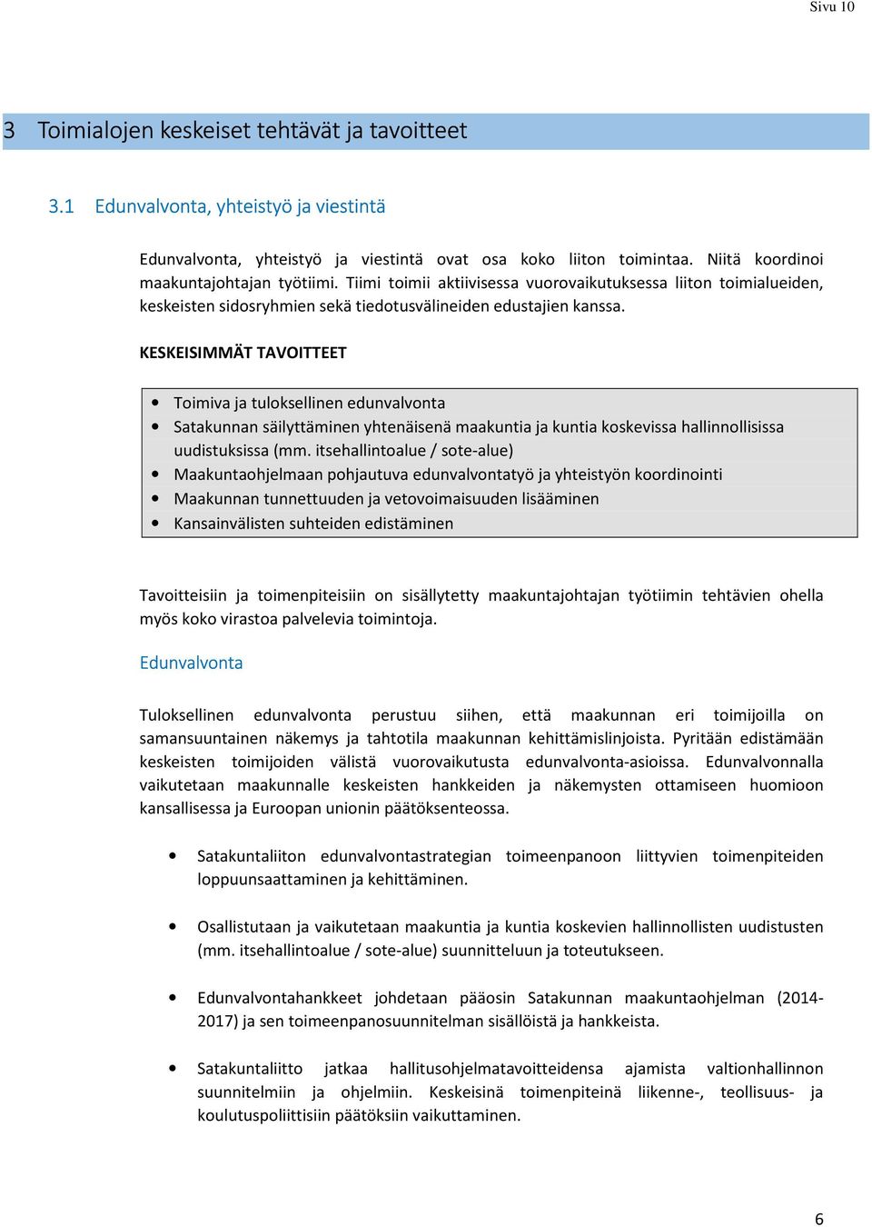 KESKEISIMMÄT TAVOITTEET Toimiva ja tuloksellinen edunvalvonta Satakunnan säilyttäminen yhtenäisenä maakuntia ja kuntia koskevissa hallinnollisissa uudistuksissa (mm.