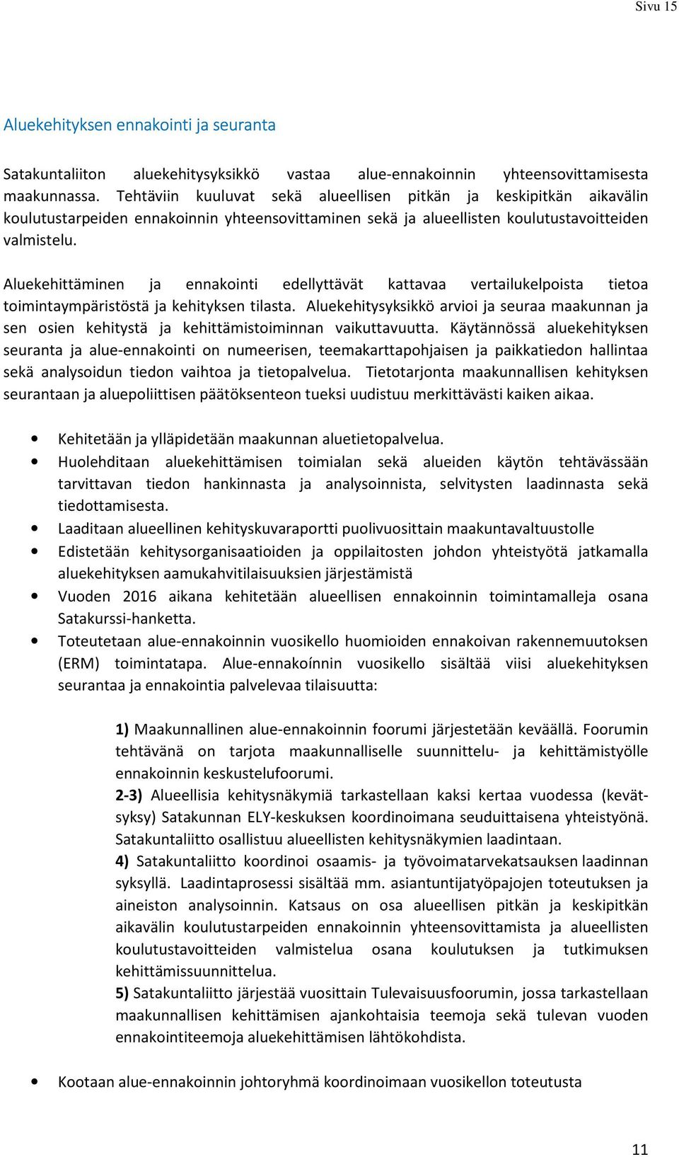 Aluekehittäminen ja ennakointi edellyttävät kattavaa vertailukelpoista tietoa toimintaympäristöstä ja kehityksen tilasta.