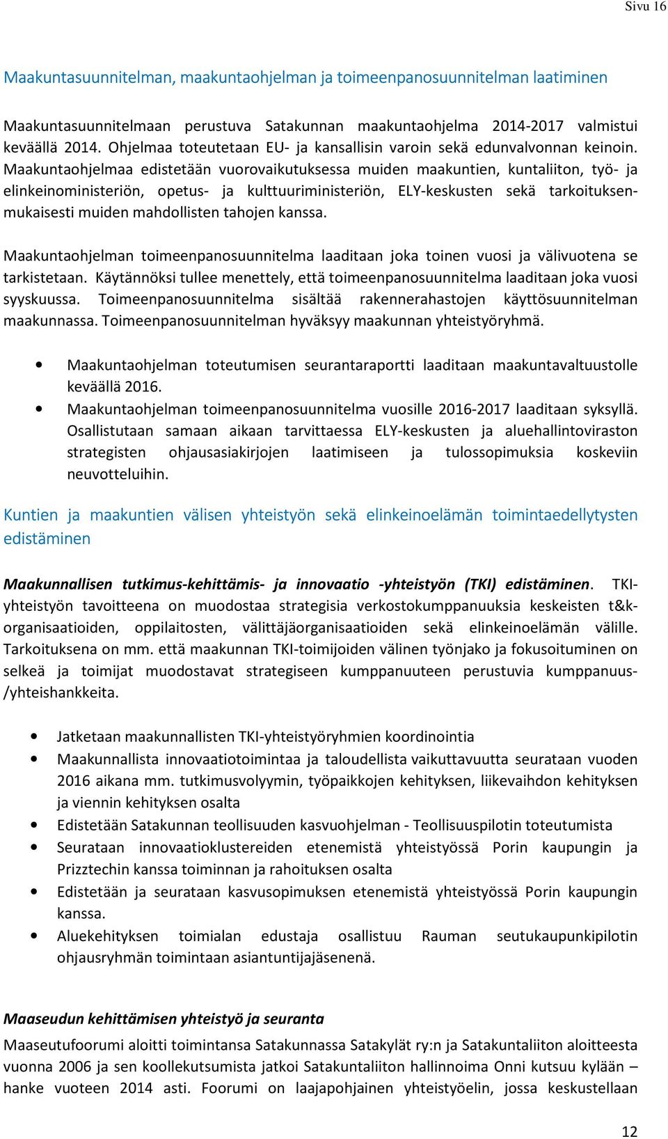 Maakuntaohjelmaa edistetään vuorovaikutuksessa muiden maakuntien, kuntaliiton, työ- ja elinkeinoministeriön, opetus- ja kulttuuriministeriön, ELY-keskusten sekä tarkoituksenmukaisesti muiden
