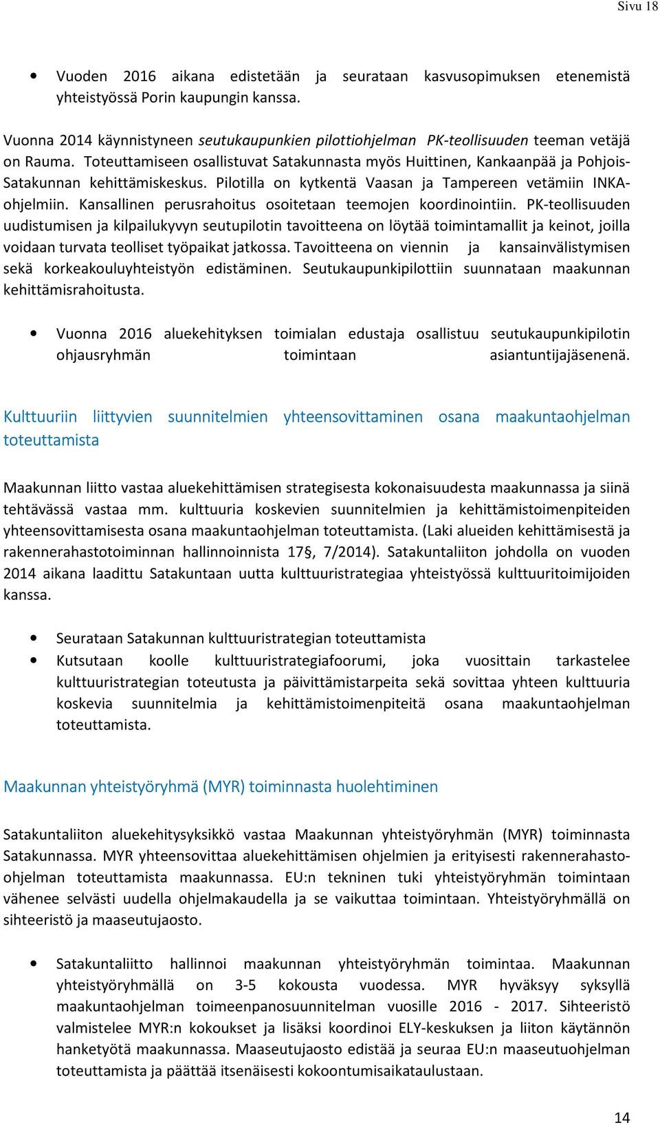 Toteuttamiseen osallistuvat Satakunnasta myös Huittinen, Kankaanpää ja Pohjois- Satakunnan kehittämiskeskus. Pilotilla on kytkentä Vaasan ja Tampereen vetämiin INKAohjelmiin.
