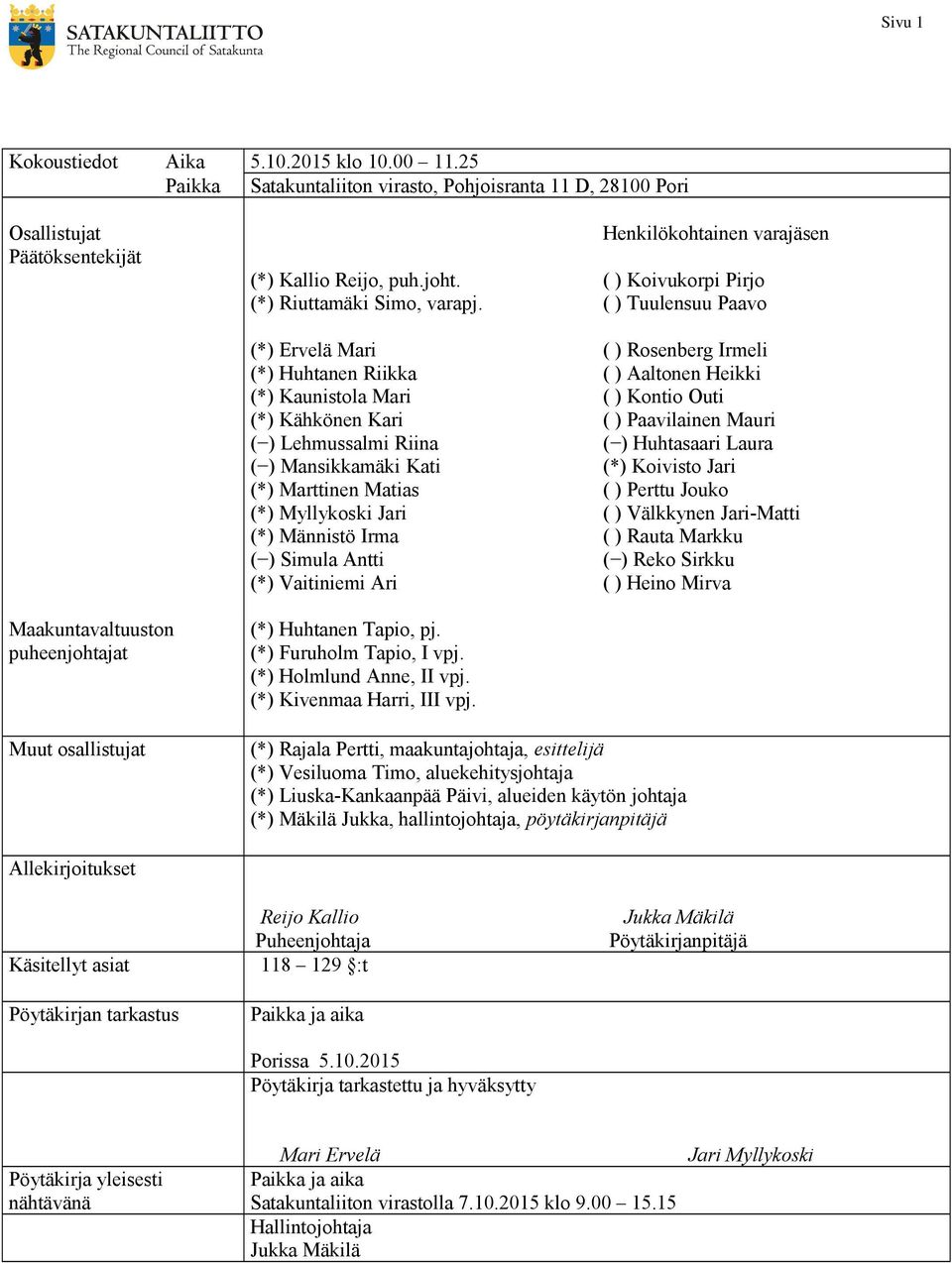 (*) Ervelä Mari (*) Huhtanen Riikka (*) Kaunistola Mari (*) Kähkönen Kari ( ) Lehmussalmi Riina ( ) Mansikkamäki Kati (*) Marttinen Matias (*) Myllykoski Jari (*) Männistö Irma ( ) Simula Antti (*)