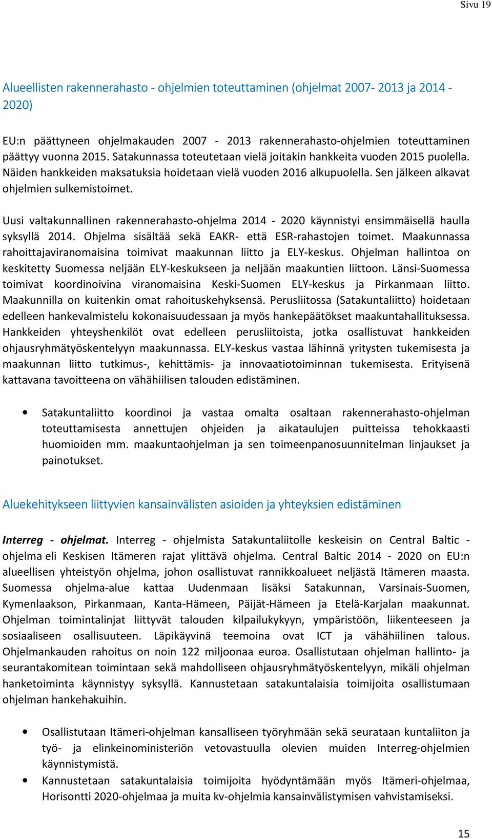Uusi valtakunnallinen rakennerahasto-ohjelma 2014-2020 käynnistyi ensimmäisellä haulla syksyllä 2014. Ohjelma sisältää sekä EAKR- että ESR-rahastojen toimet.