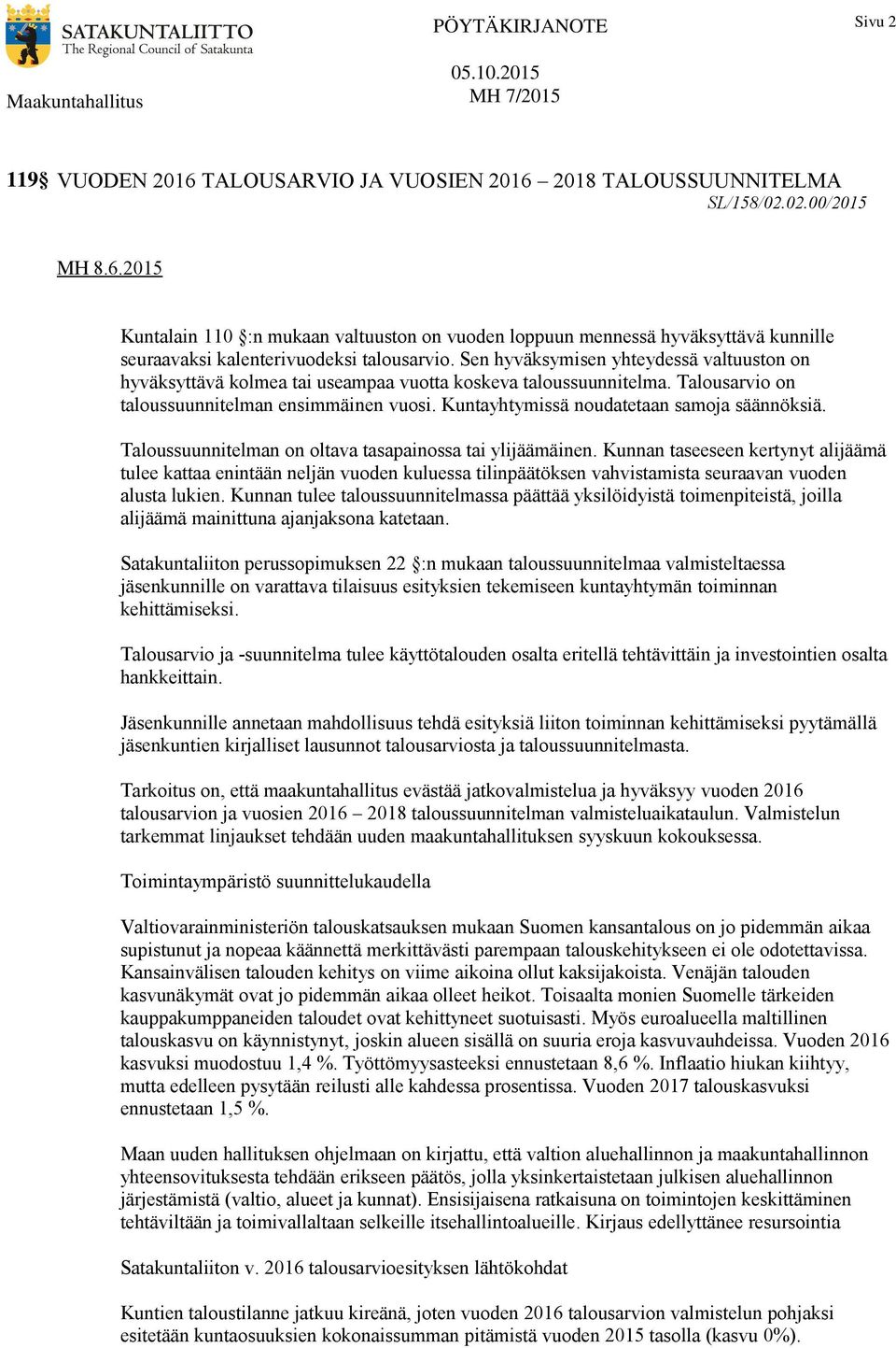 Sen hyväksymisen yhteydessä valtuuston on hyväksyttävä kolmea tai useampaa vuotta koskeva taloussuunnitelma. Talousarvio on taloussuunnitelman ensimmäinen vuosi.