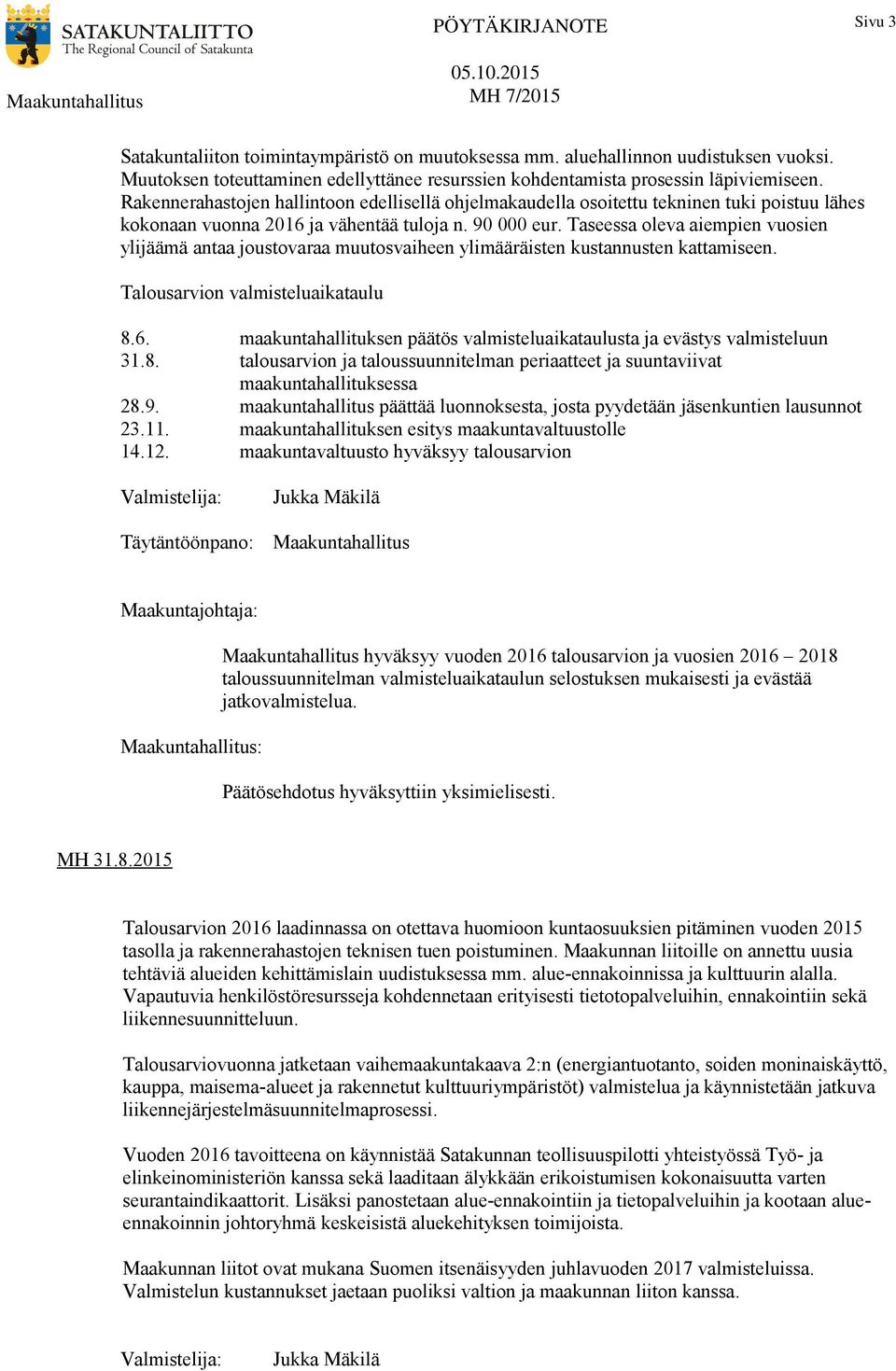 Rakennerahastojen hallintoon edellisellä ohjelmakaudella osoitettu tekninen tuki poistuu lähes kokonaan vuonna 2016 ja vähentää tuloja n. 90 000 eur.